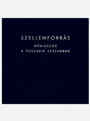 Szellemforrás / Spring of Spirit - Géniuszok a huszadik században / Geniuses in the 20th Century